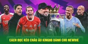 Cách đọc kèo châu Âu King88 dành cho newbie