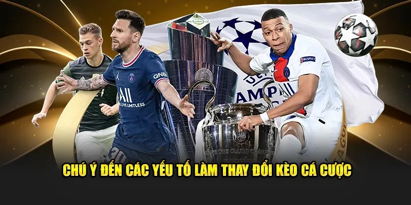 Chú ý đến các yếu tố làm thay đổi kèo cá cược