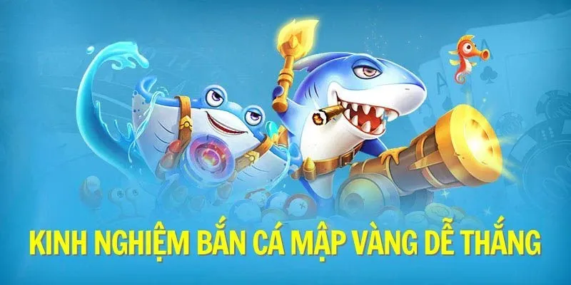Kinh nghiệm chơi bắn cá mập vàng dễ thắng