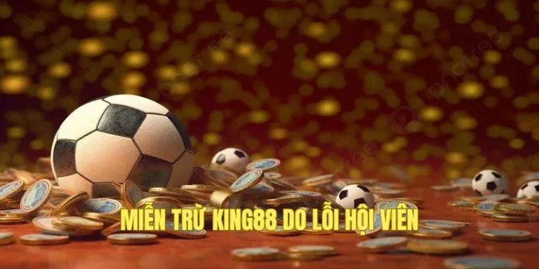 Trường hợp miễn trách nhiệm cho KING88